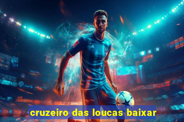 cruzeiro das loucas baixar